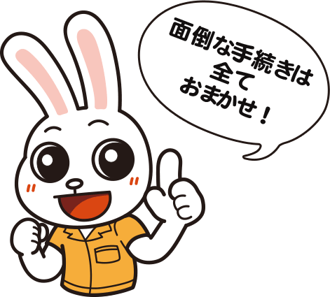 面倒な手続きは全ておまかせ!